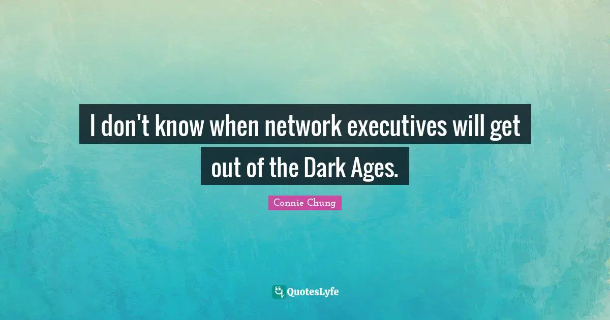 I don't know when network executives will get out of the Dark Ages.