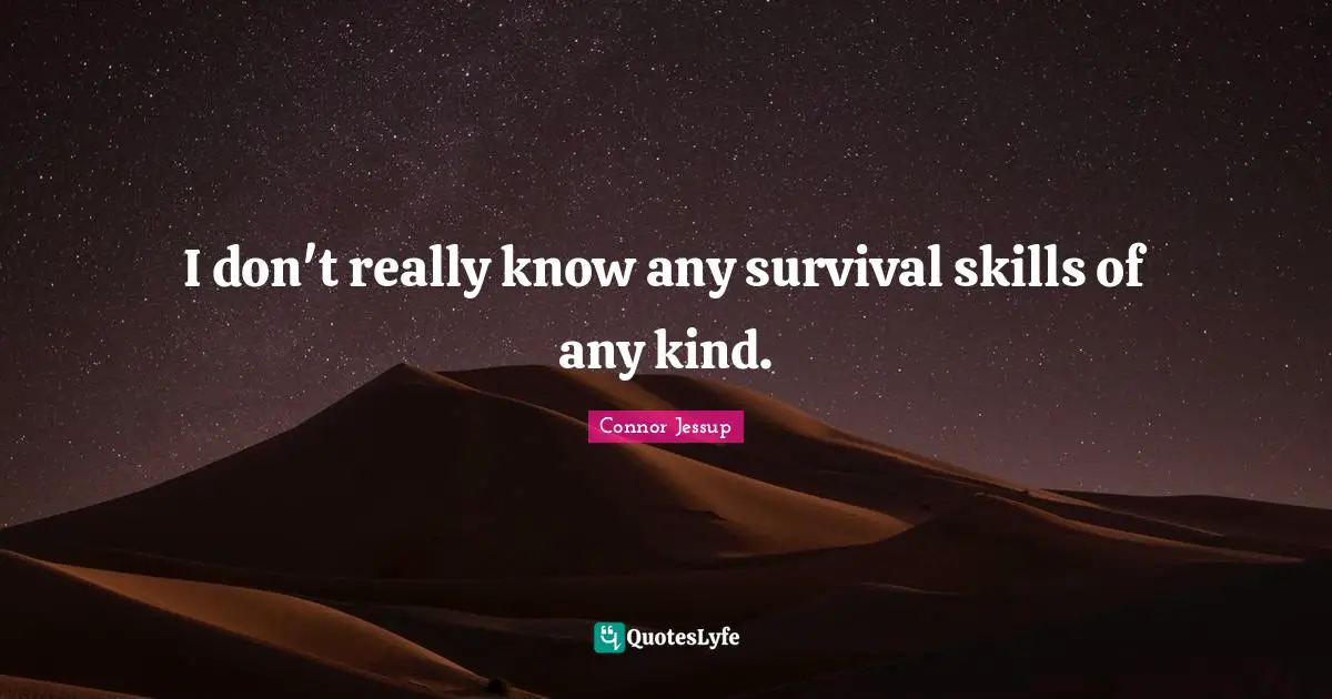 Connor Jessup Quotes: "I don't really know any survival skills of any kind."