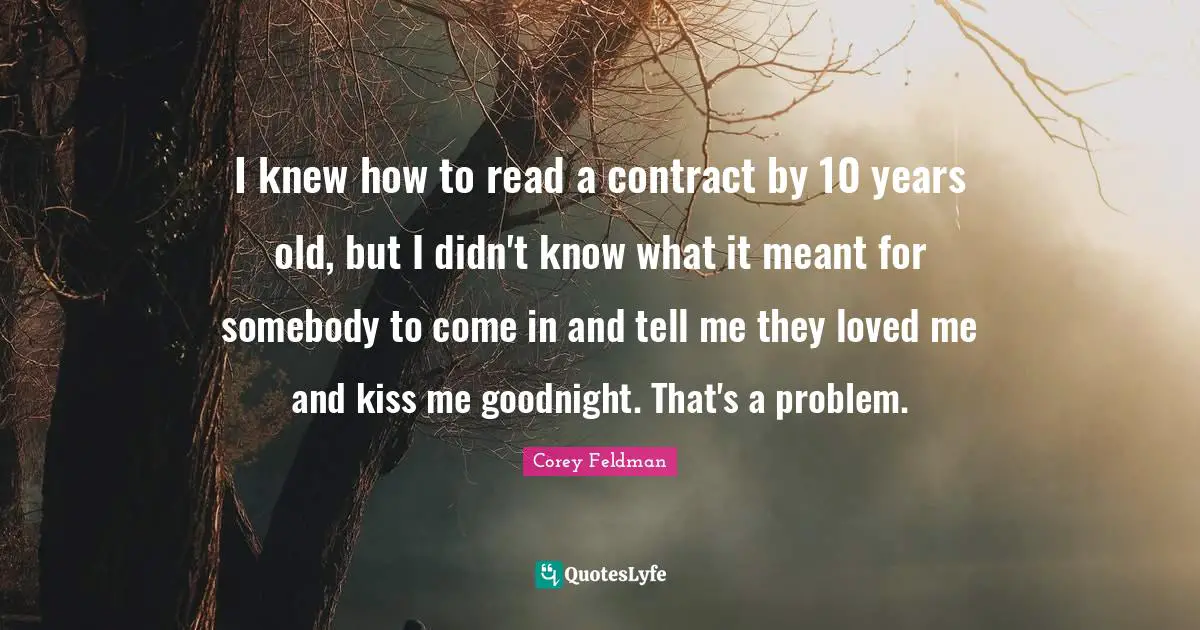 Goodnight Quotes: "I knew how to read a contract by 10 years old, but I didn't know what it meant for somebody to come in and tell me they loved me and kiss me goodnight. That's a problem."