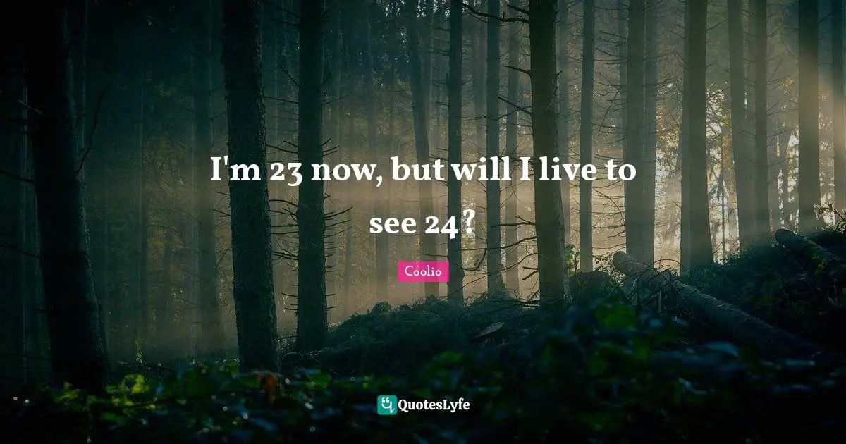 I'm 23 now, but will I live to see 24?