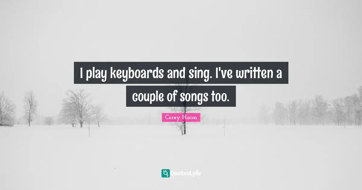 I play keyboards and sing. I've written a couple of songs too.