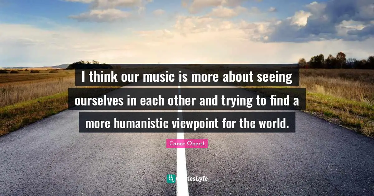 I think our music is more about seeing ourselves in each other and trying to find a more humanistic viewpoint for the world.