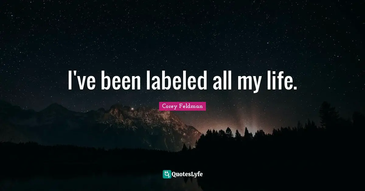 I've been labeled all my life.