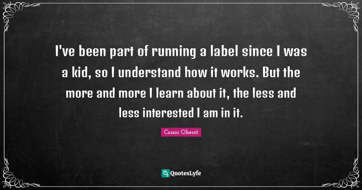 I've been part of running a label since I was a kid, so I understand how it works. But the more and more I learn about it, the less and less interested I am in it.