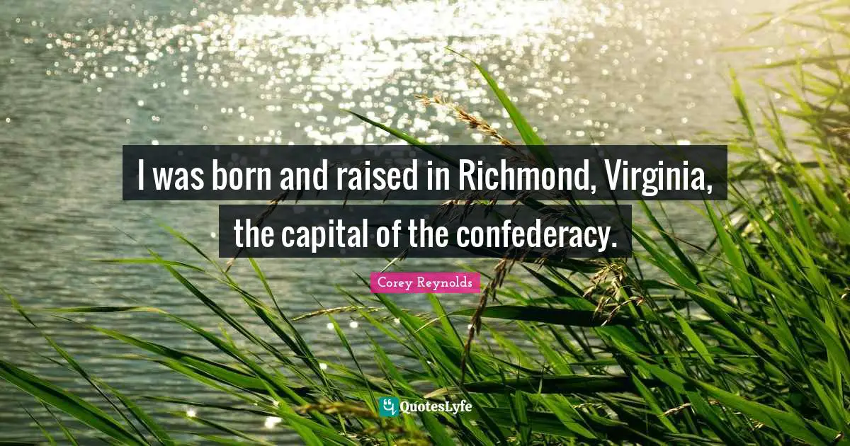 Born And Raised Quotes: "I was born and raised in Richmond, Virginia, the capital of the confederacy."