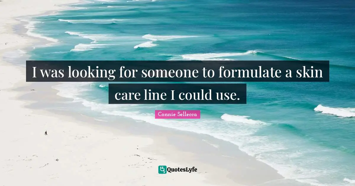 Skins Quotes: "I was looking for someone to formulate a skin care line I could use."