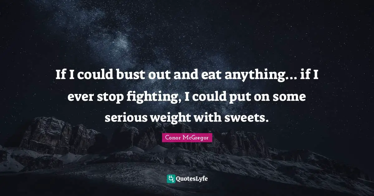 If I could bust out and eat anything... if I ever stop fighting, I could put on some serious weight with sweets.