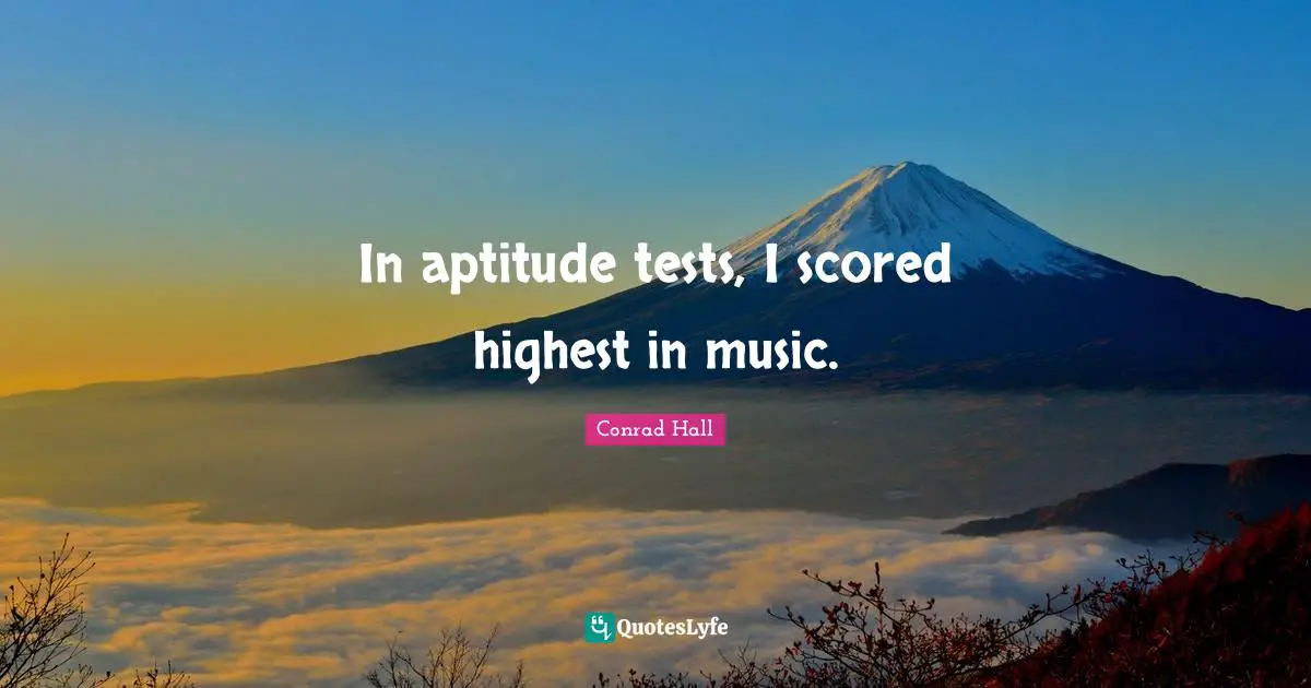 Conrad Hall Quotes: "In aptitude tests, I scored highest in music."