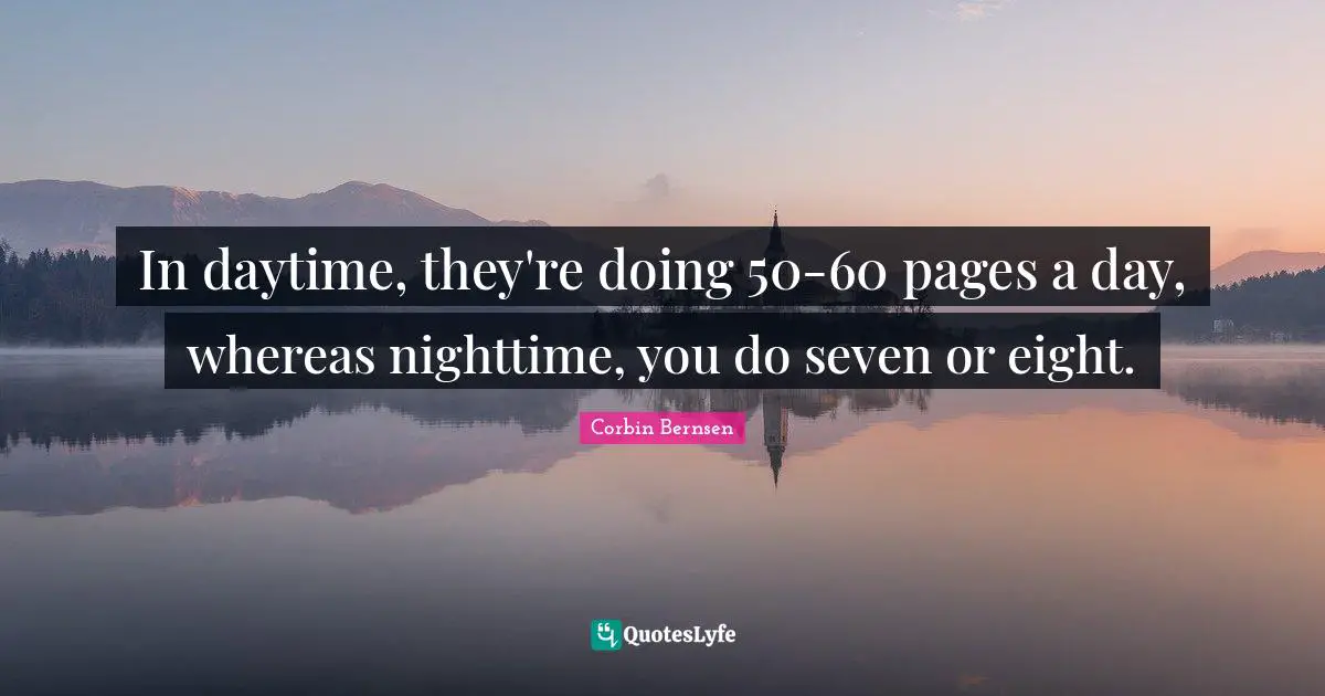 Nighttime Quotes: "In daytime, they're doing 50-60 pages a day, whereas nighttime, you do seven or eight."