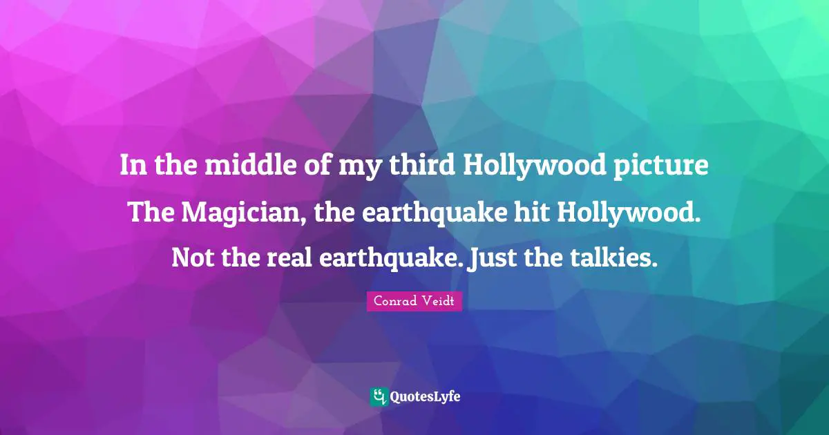 In the middle of my third Hollywood picture The Magician, the earthquake hit Hollywood. Not the real earthquake. Just the talkies.