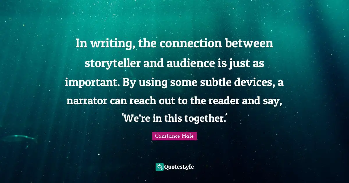 In writing, the connection between storyteller and audience is just as important. By using some subtle devices, a narrator can reach out to the reader and say, 'We’re in this together.'