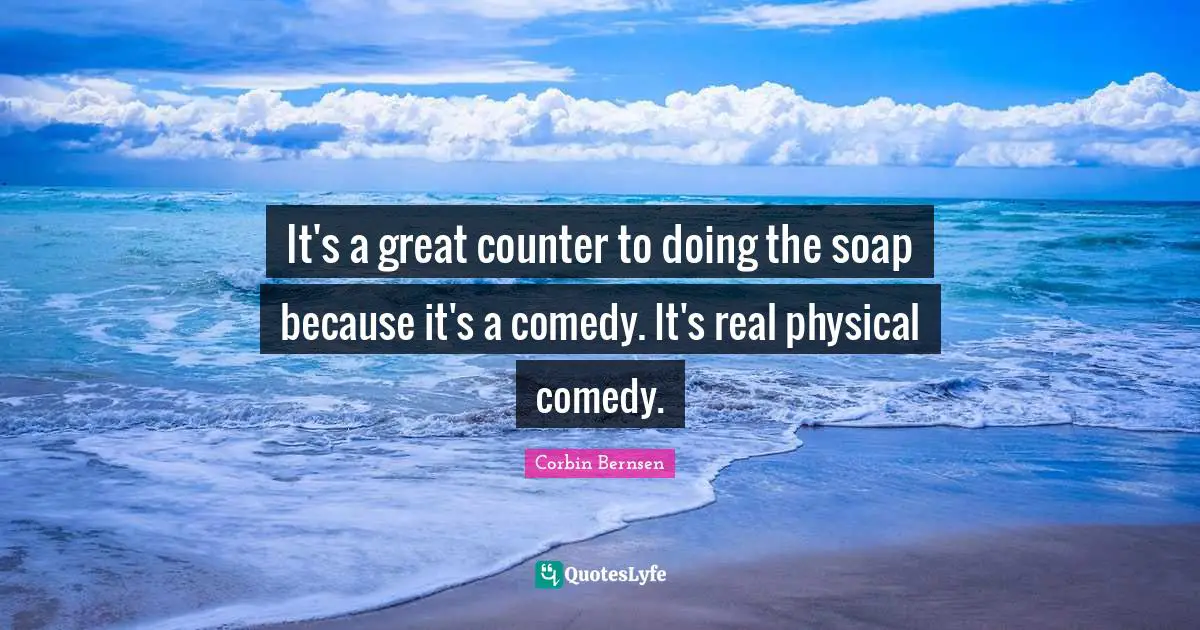 Corbin Bernsen Quotes: "It's a great counter to doing the soap because it's a comedy. It's real physical comedy."