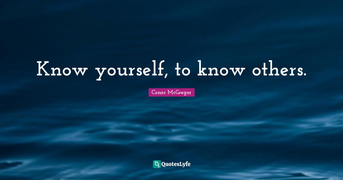 Know Yourself Quotes: "Know yourself, to know others."