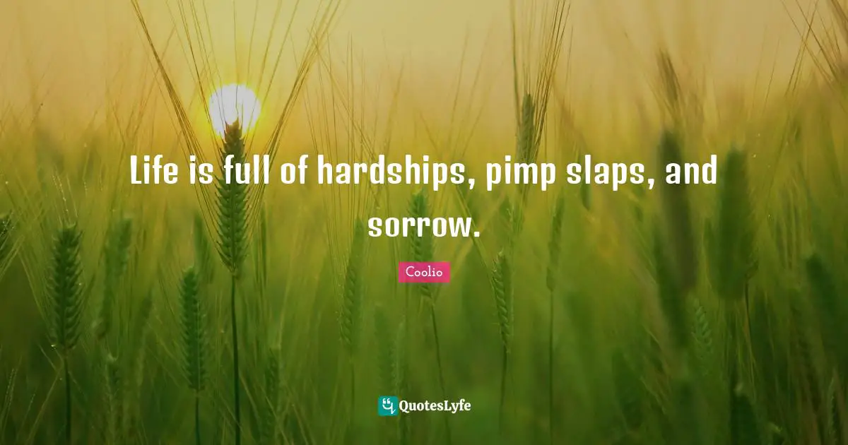Coolio Quotes: "Life is full of hardships, pimp slaps, and sorrow."