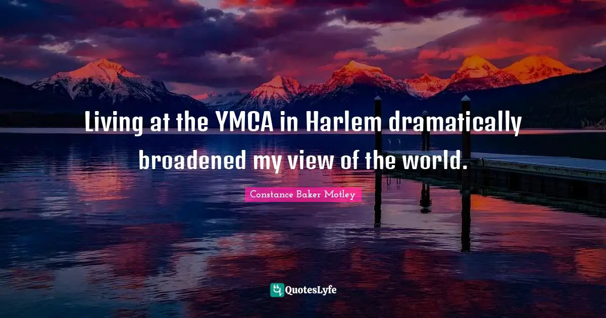 Living at the YMCA in Harlem dramatically broadened my view of the world.
