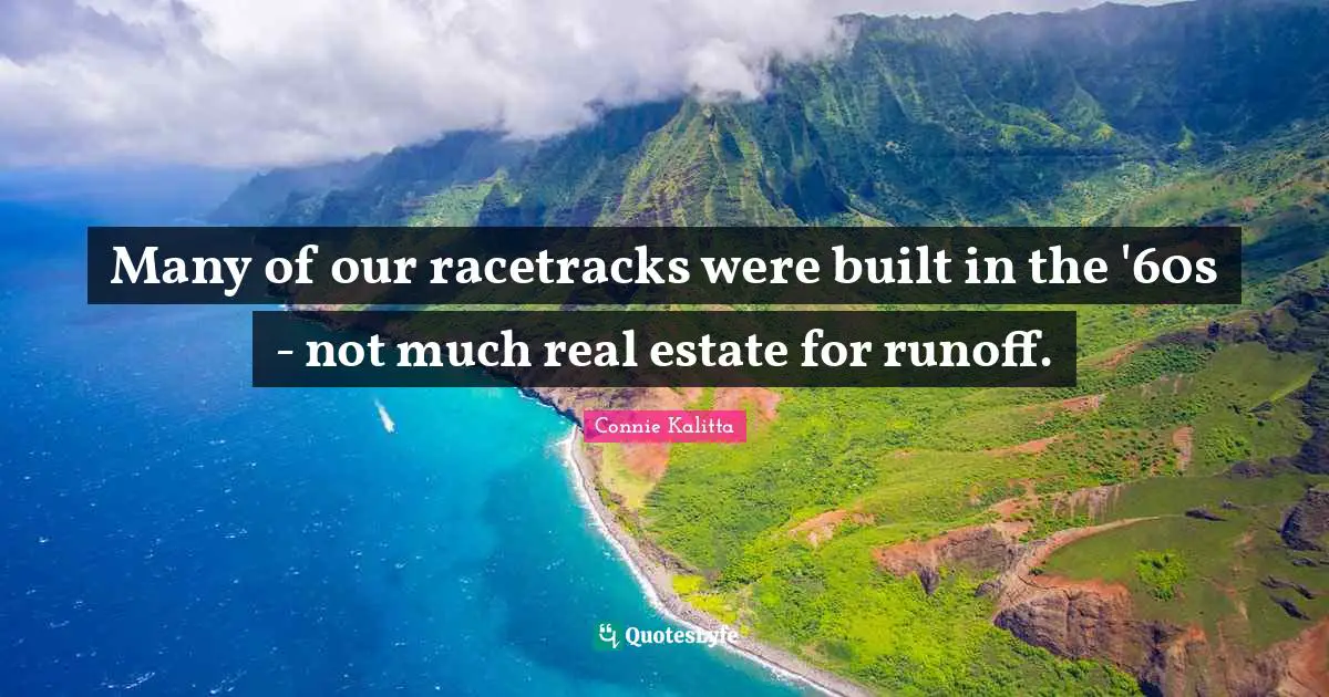 Many of our racetracks were built in the '60s - not much real estate for runoff.