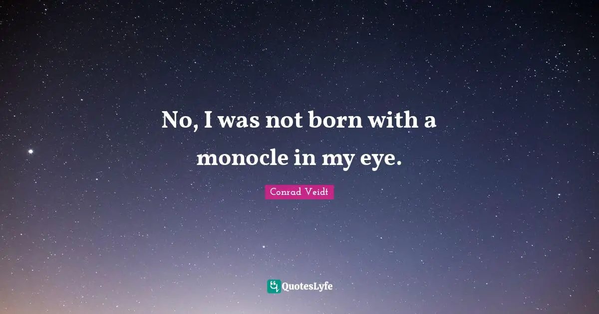 Monocles Quotes: "No, I was not born with a monocle in my eye."