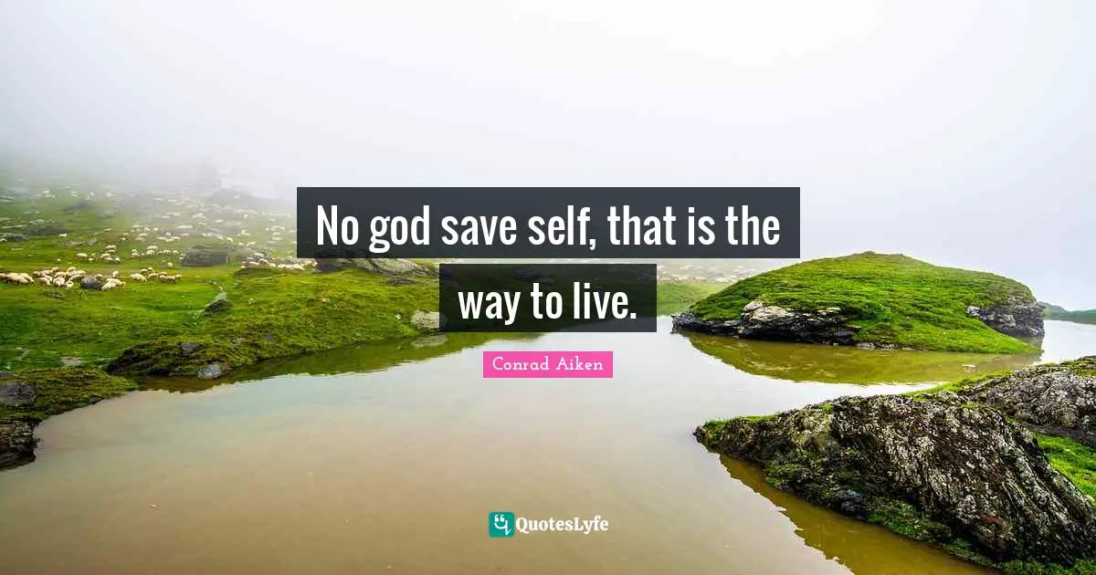 No god save self, that is the way to live.