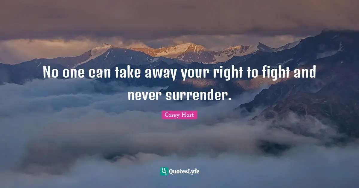 Never Surrender Quotes: "No one can take away your right to fight and never surrender."