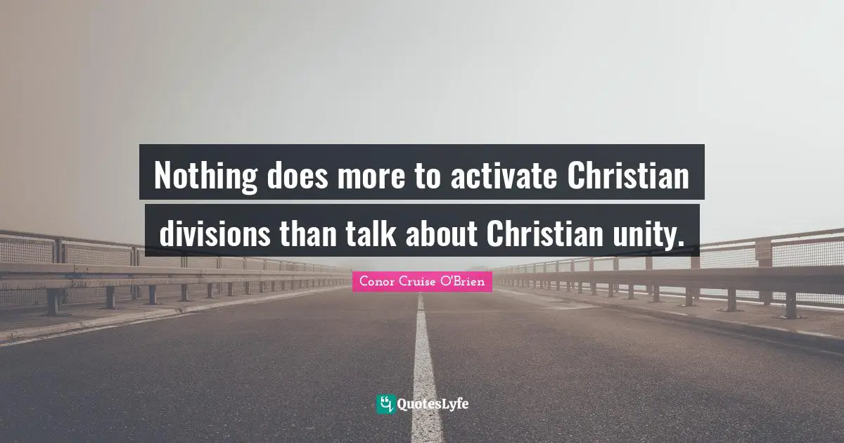 Activate Quotes: "Nothing does more to activate Christian divisions than talk about Christian unity."
