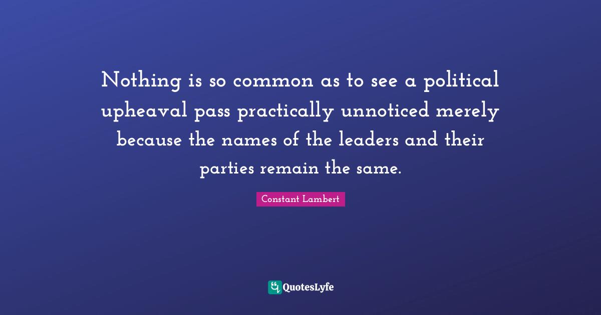 Nothing is so common as to see a political upheaval pass practically unnoticed merely because the names of the leaders and their parties remain the same.