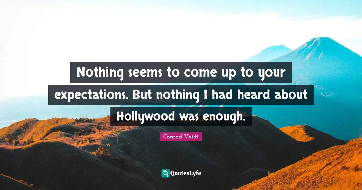 Nothing seems to come up to your expectations. But nothing I had heard about Hollywood was enough.
