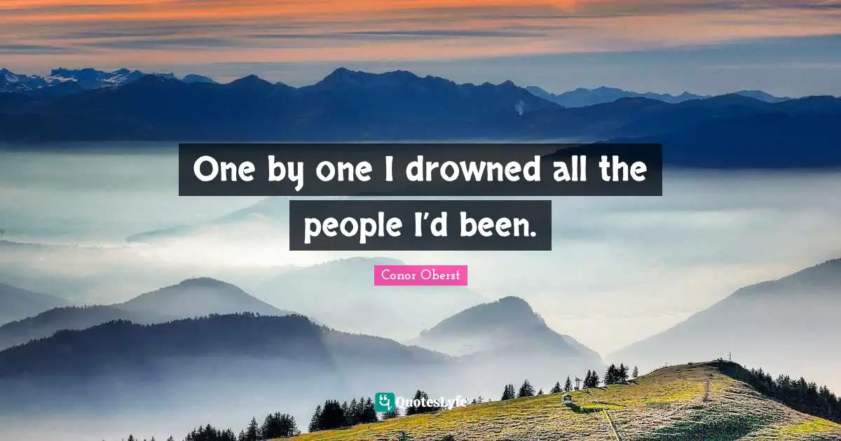 One by one I drowned all the people I’d been.