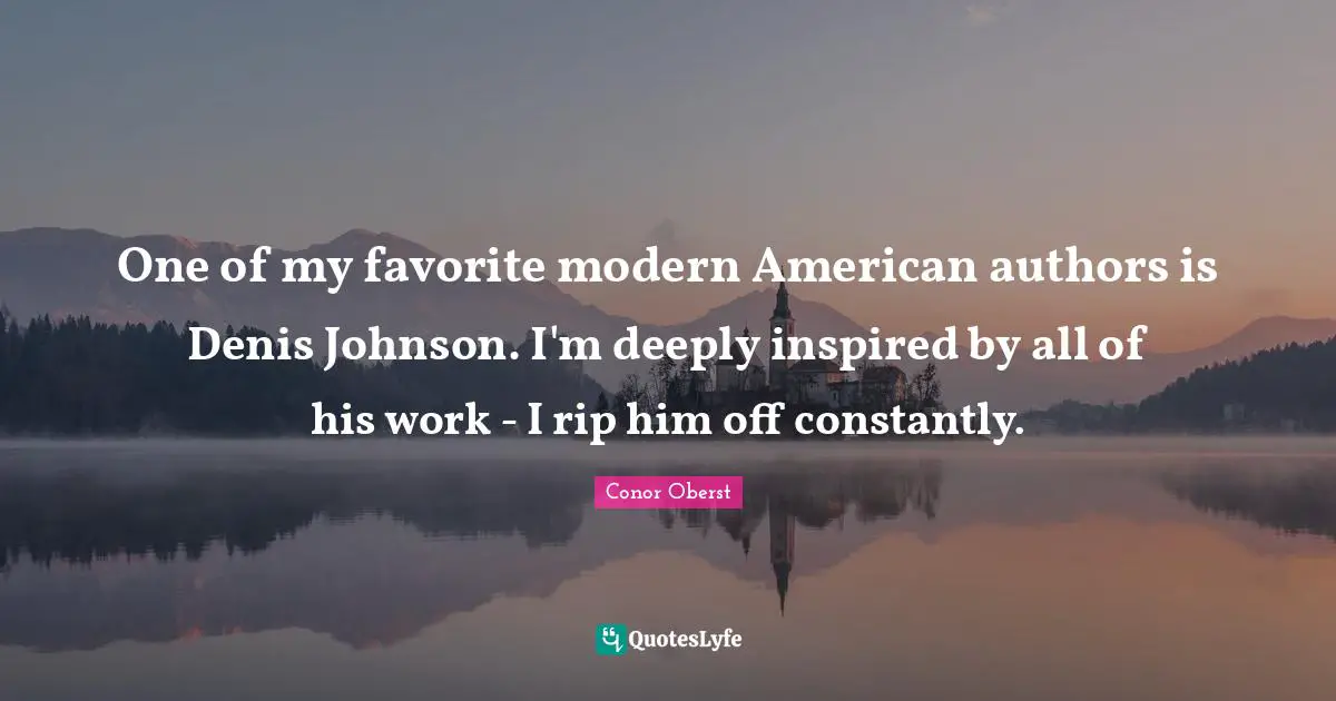 One of my favorite modern American authors is Denis Johnson. I'm deeply inspired by all of his work - I rip him off constantly.