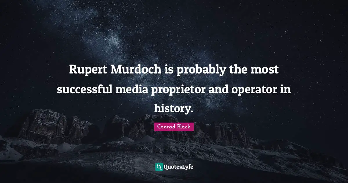 Operators Quotes: "Rupert Murdoch is probably the most successful media proprietor and operator in history."