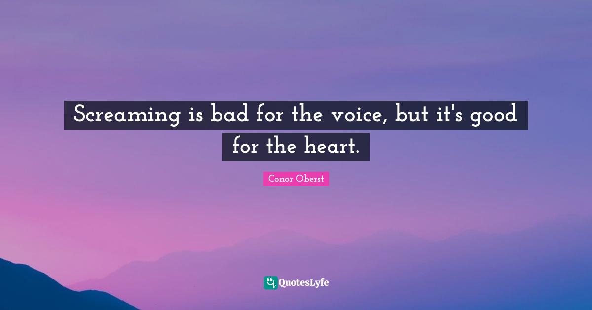 Screaming is bad for the voice, but it's good for the heart.