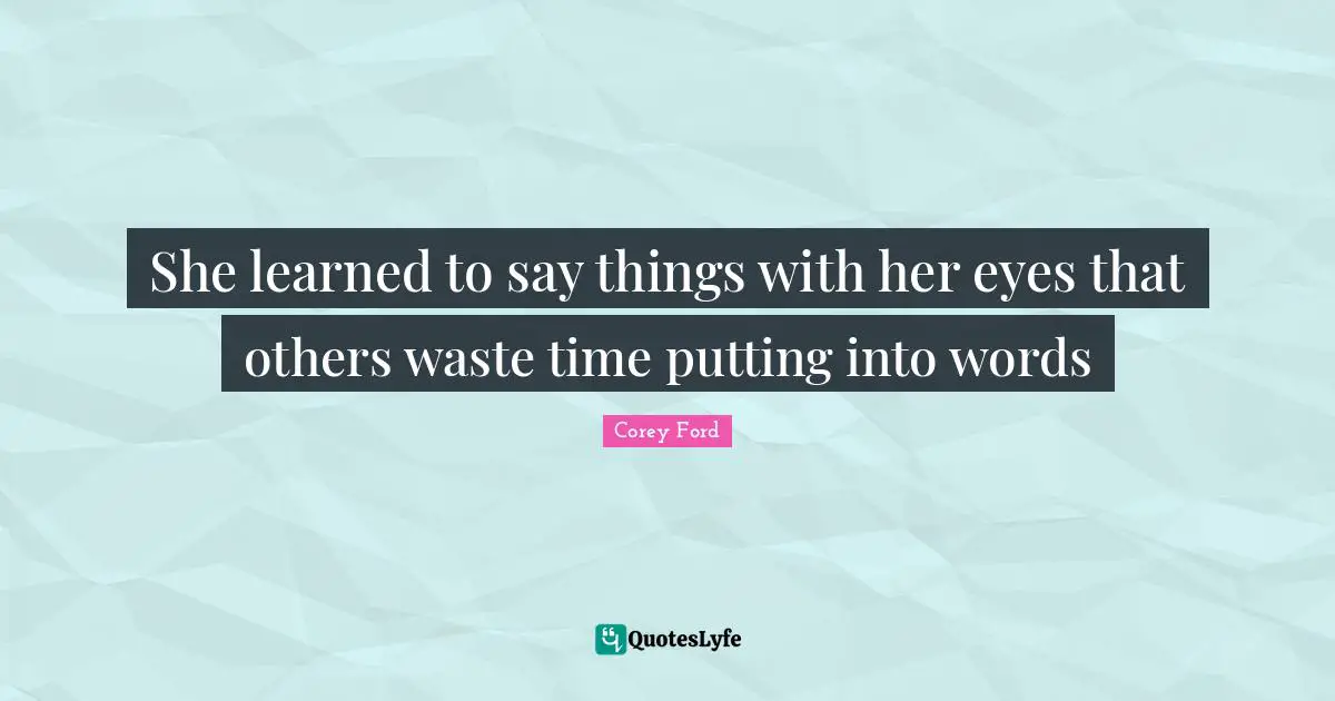 Flirty Quotes: "She learned to say things with her eyes that others waste time putting into words"