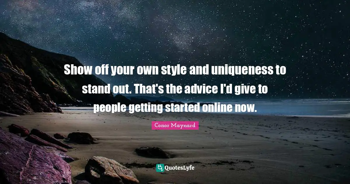 Conor Maynard Quotes: "Show off your own style and uniqueness to stand out. That's the advice I'd give to people getting started online now."