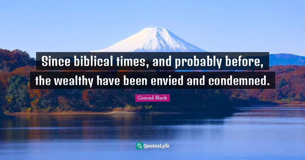 Since biblical times, and probably before, the wealthy have been envied and condemned.