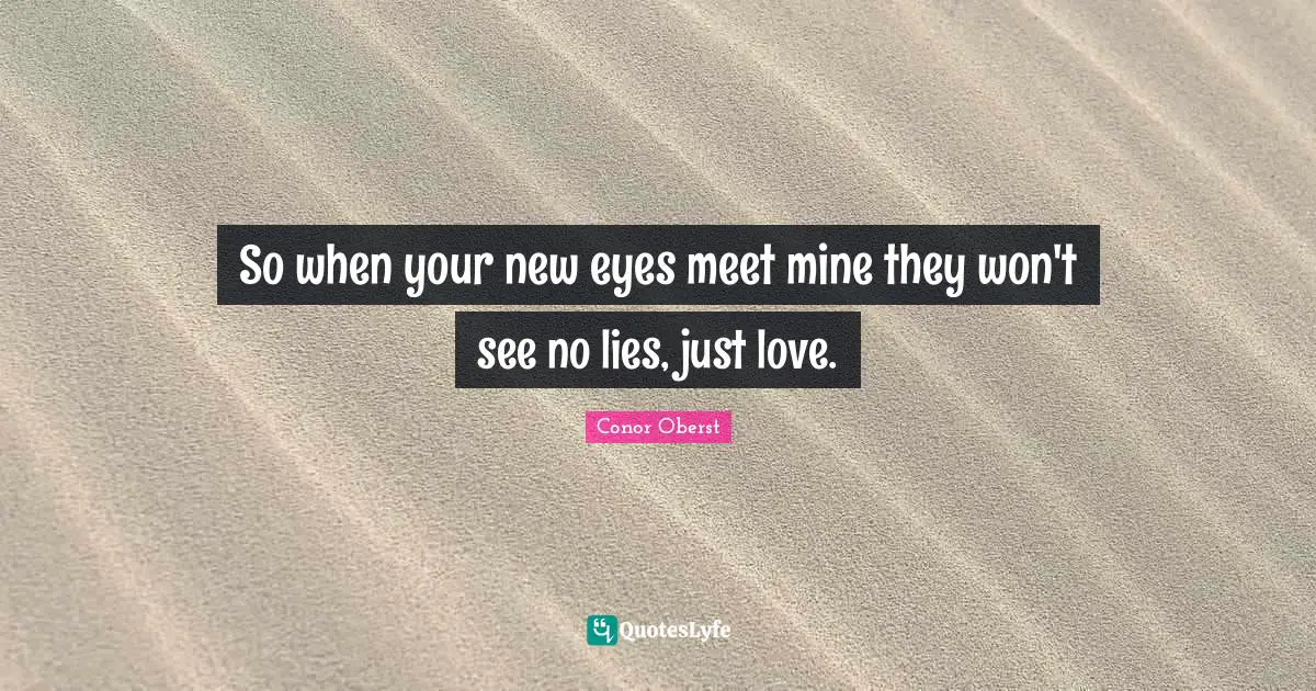 Deceit Quotes: "So when your new eyes meet mine they won't see no lies, just love."