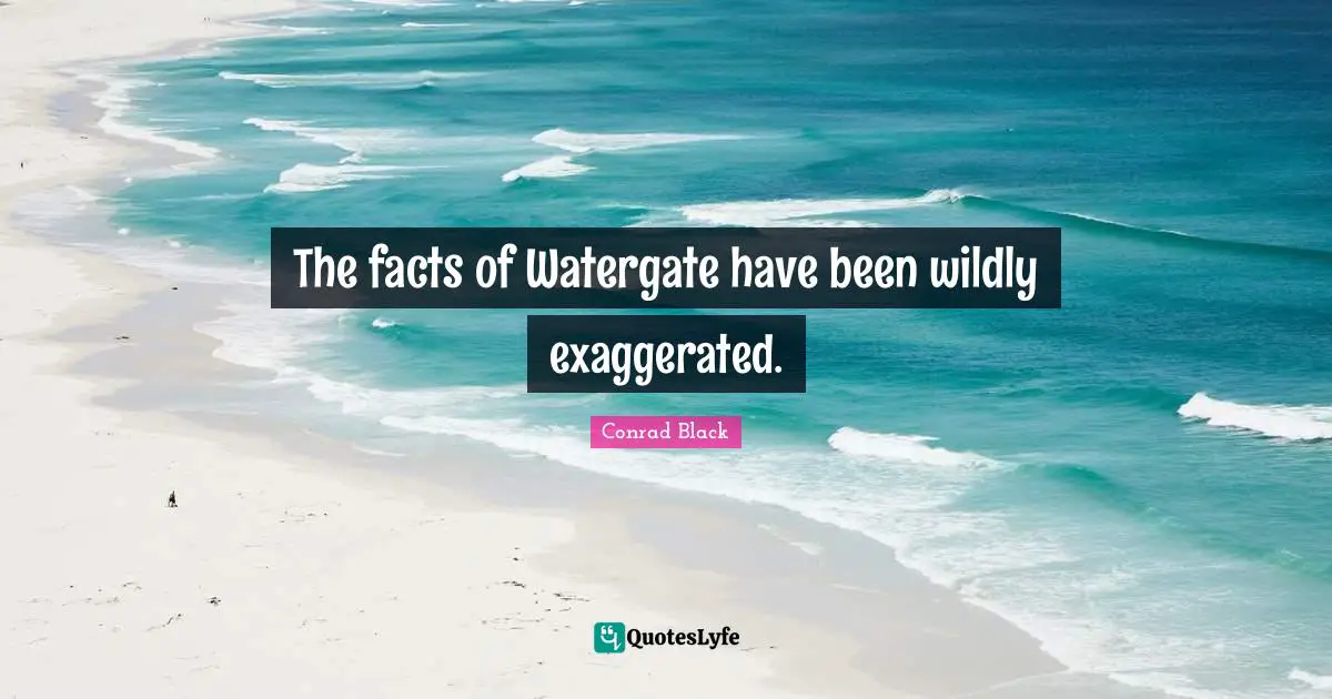 The facts of Watergate have been wildly exaggerated.