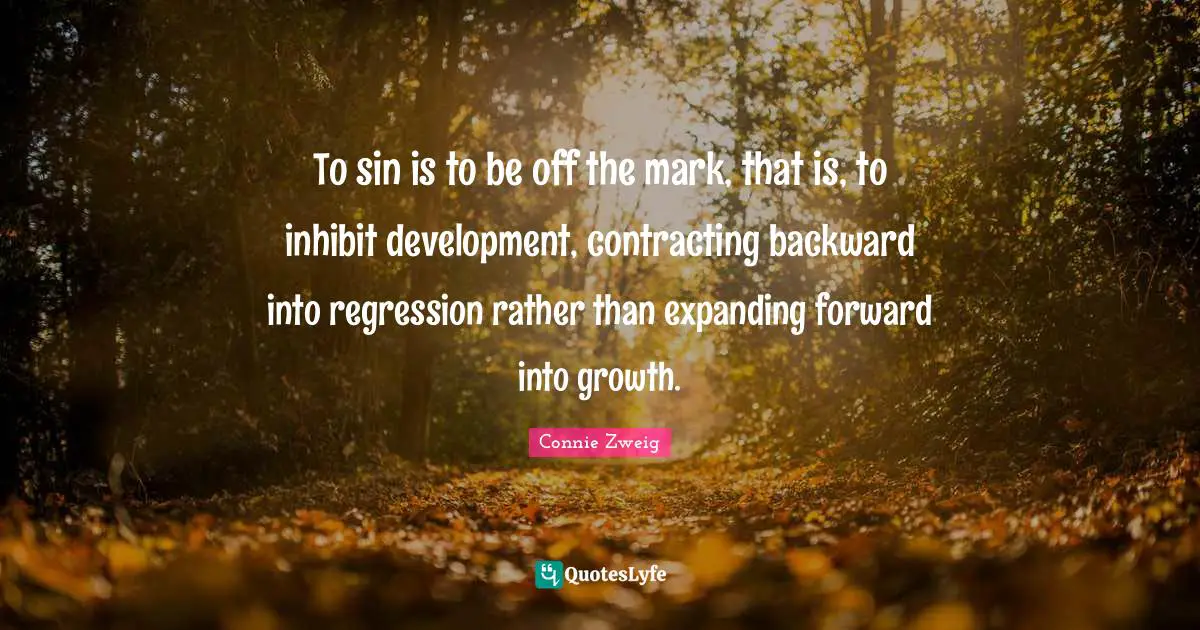 To sin is to be off the mark, that is, to inhibit development, contracting backward into regression rather than expanding forward into growth.
