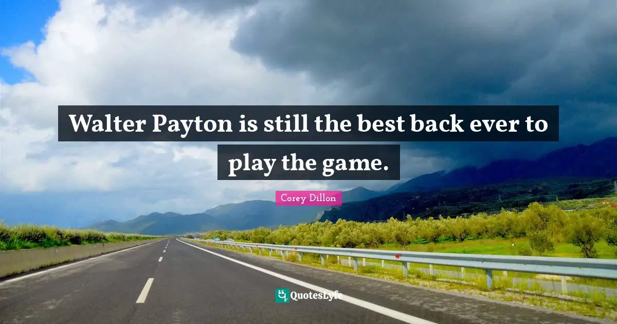 Walter Payton is still the best back ever to play the game.