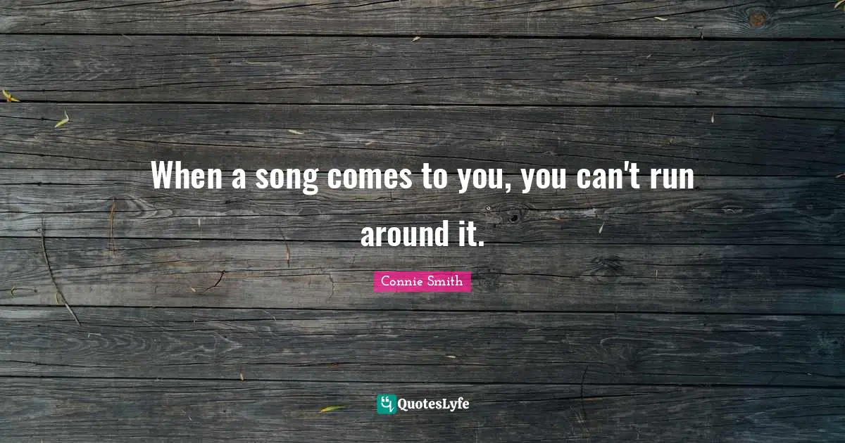 When a song comes to you, you can't run around it.