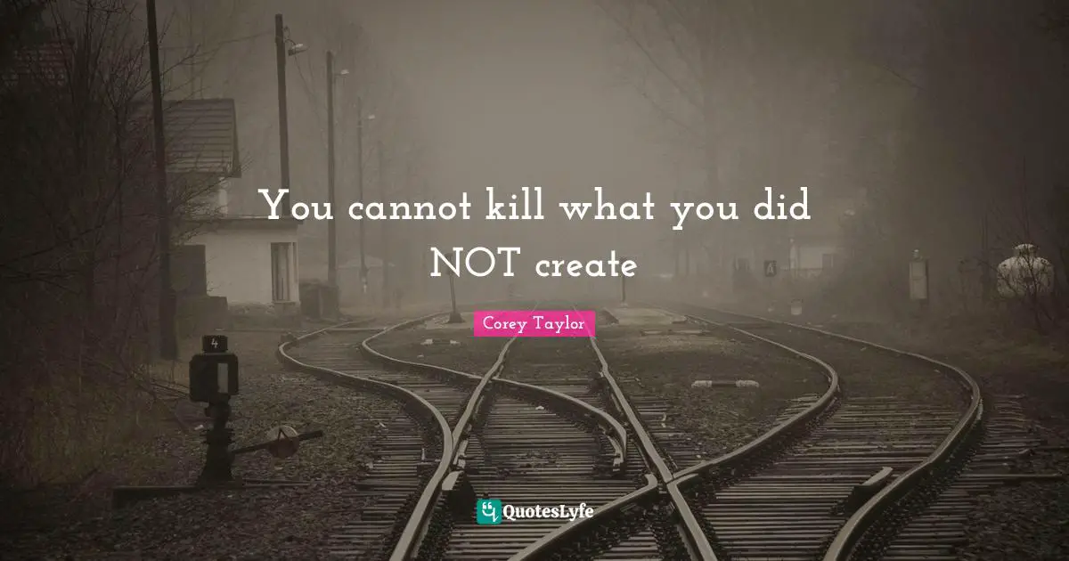You cannot kill what you did NOT create
