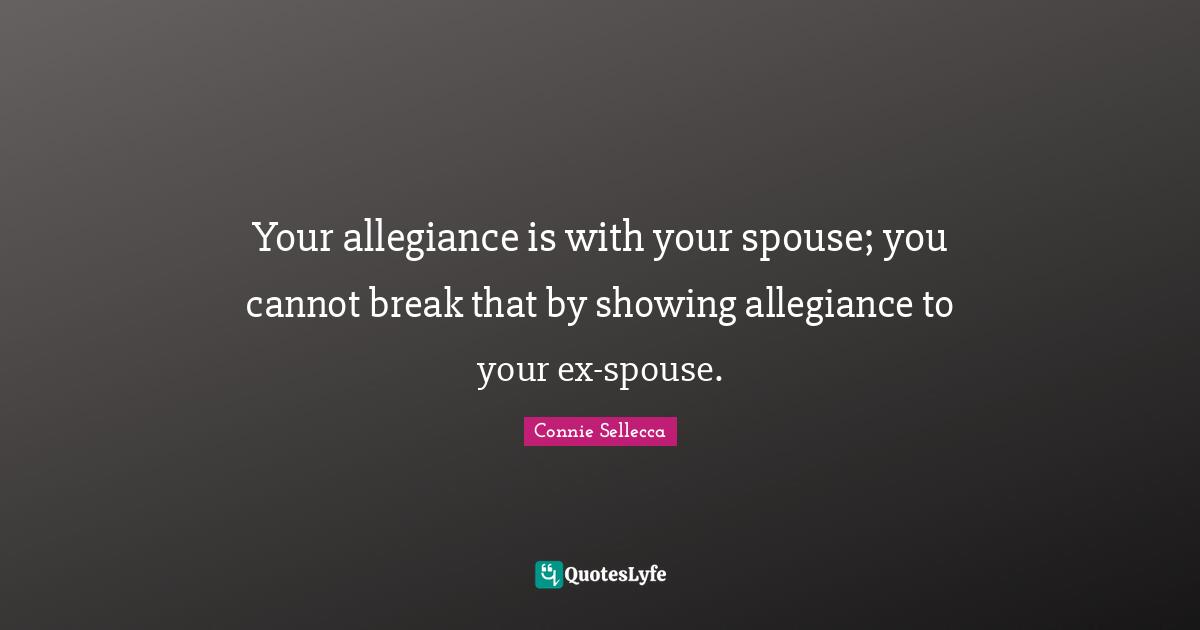 Your allegiance is with your spouse; you cannot break that by showing allegiance to your ex-spouse.