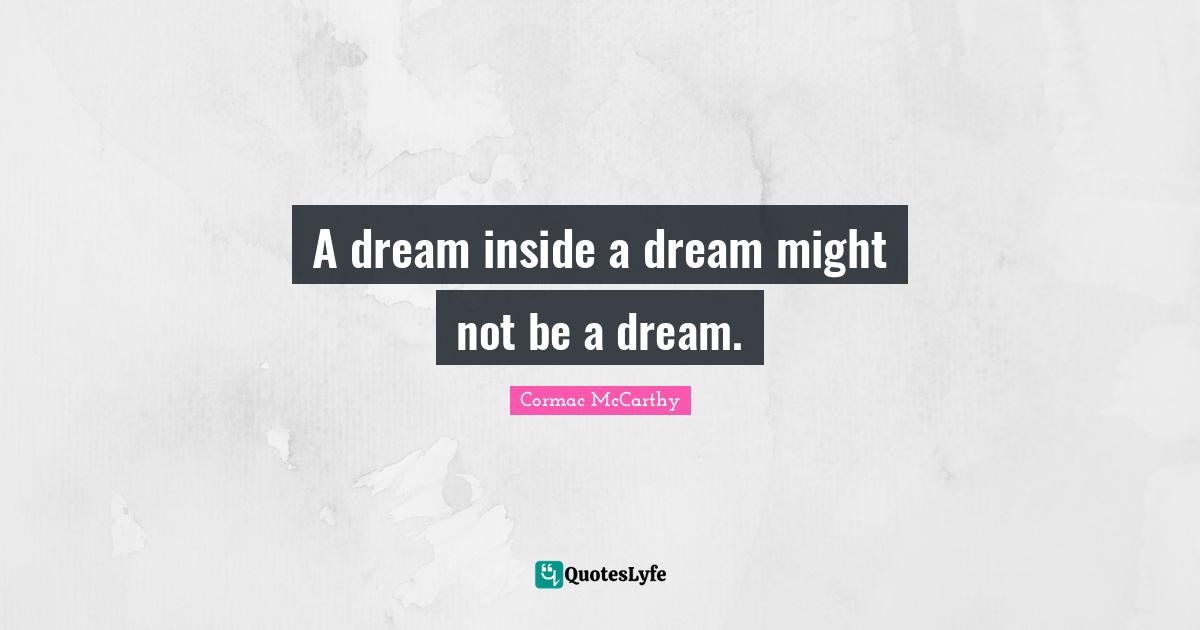 A dream inside a dream might not be a dream.
