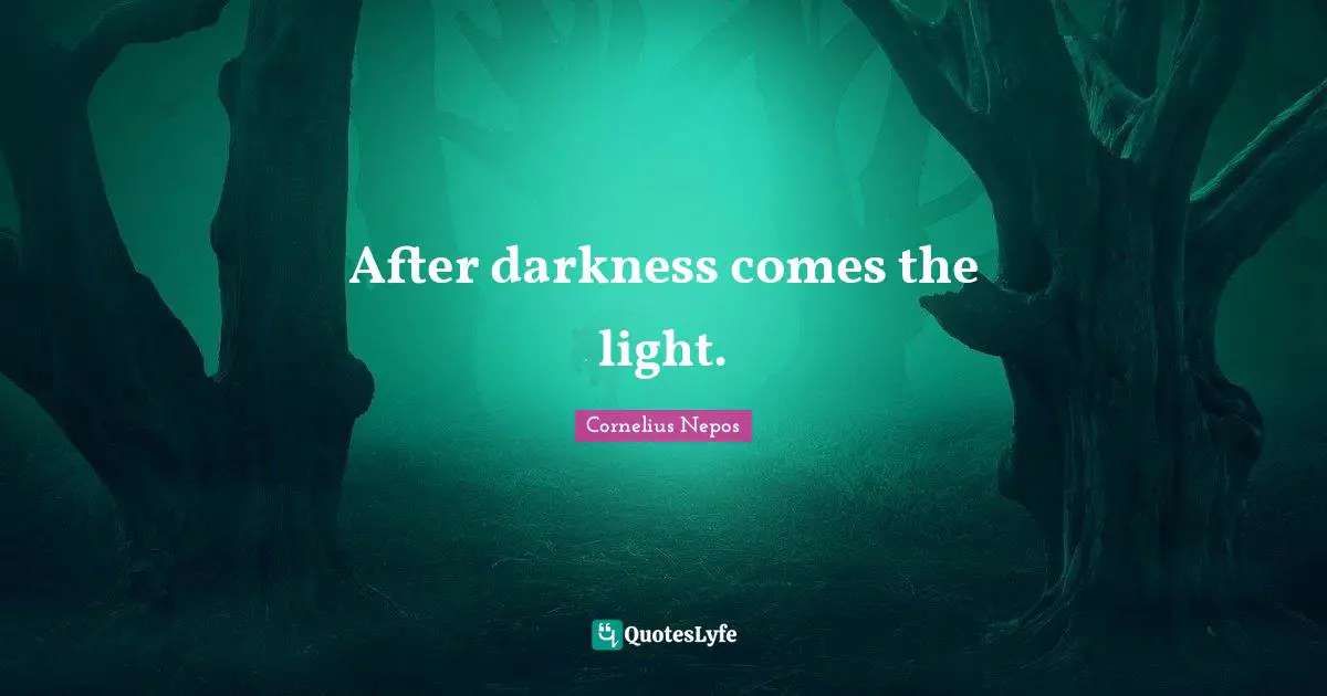 After darkness comes the light.