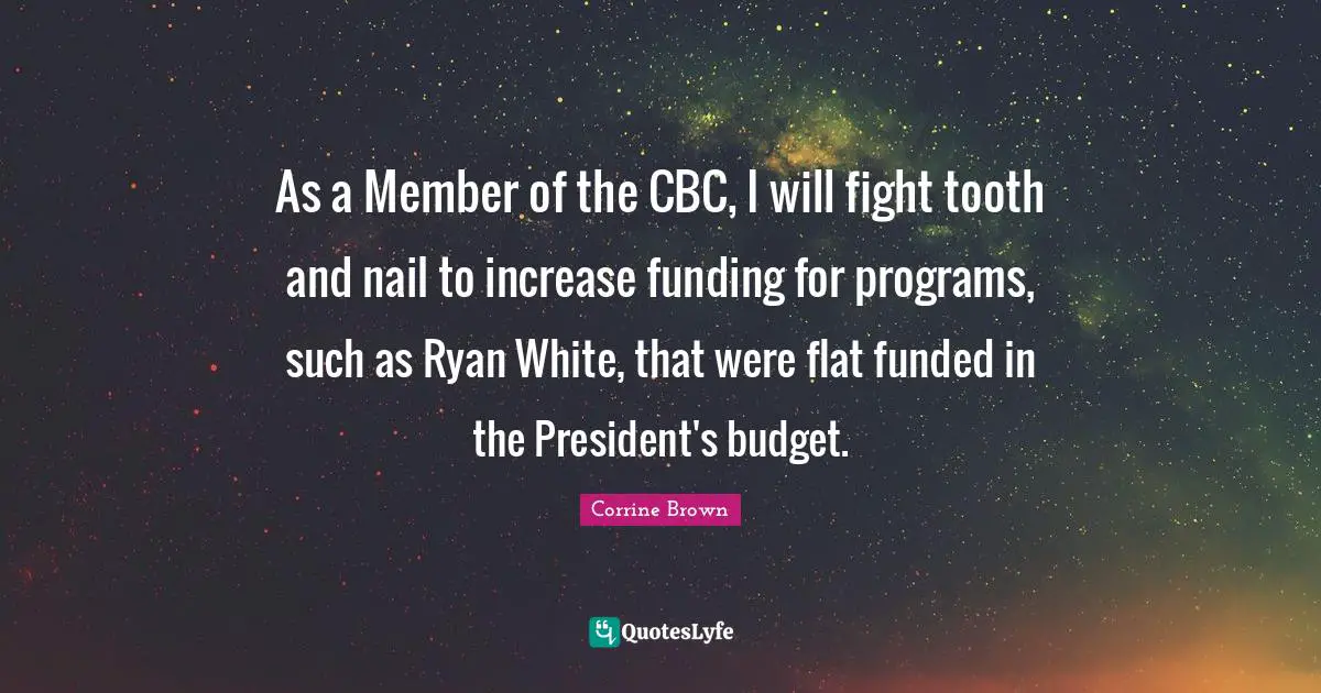 As a Member of the CBC, I will fight tooth and nail to increase funding for programs, such as Ryan White, that were flat funded in the President's budget.