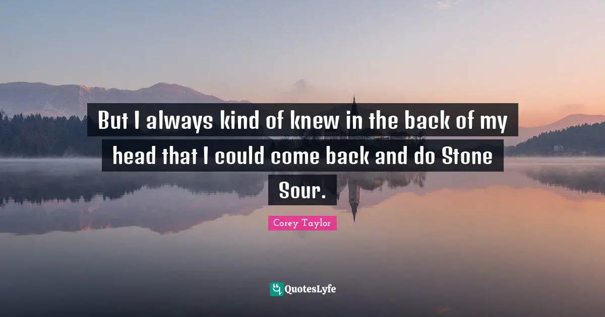 Stone Sour Quotes: "But I always kind of knew in the back of my head that I could come back and do Stone Sour."