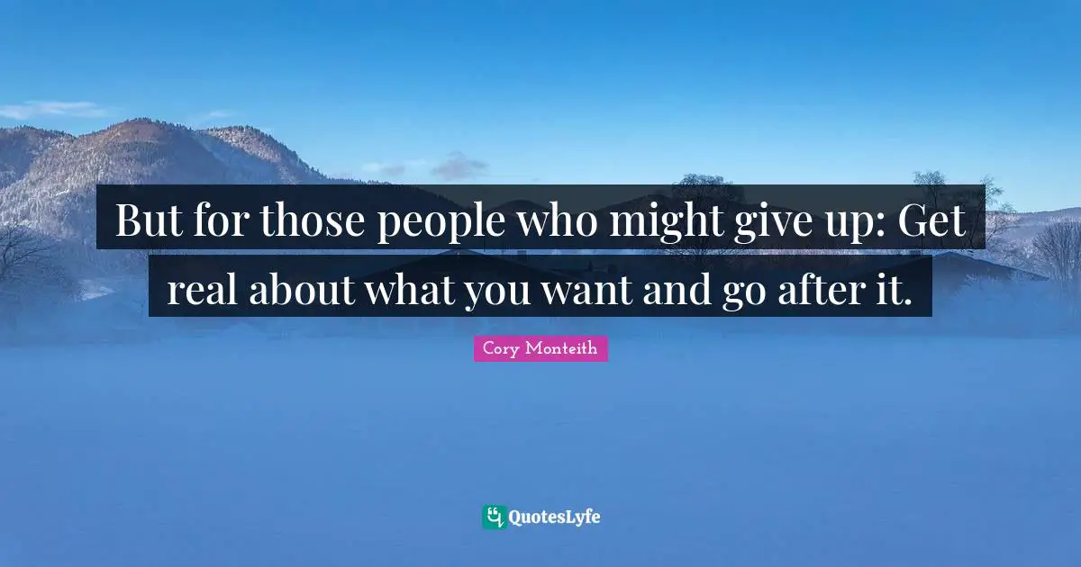Cory Monteith Quotes: "But for those people who might give up: Get real about what you want and go after it."