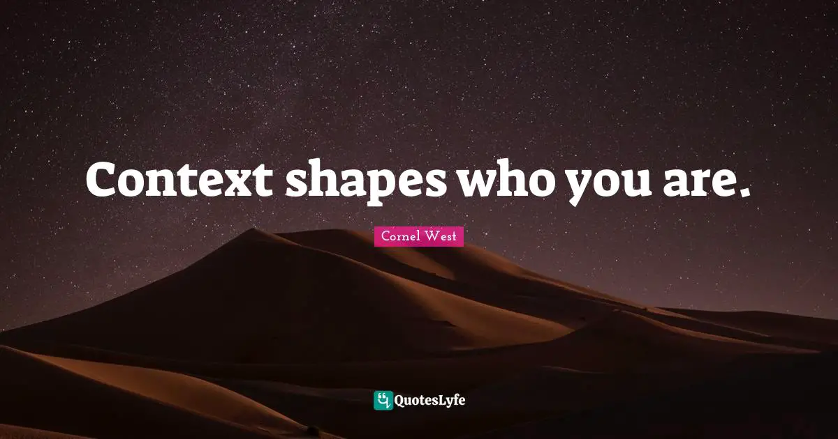Context shapes who you are.
