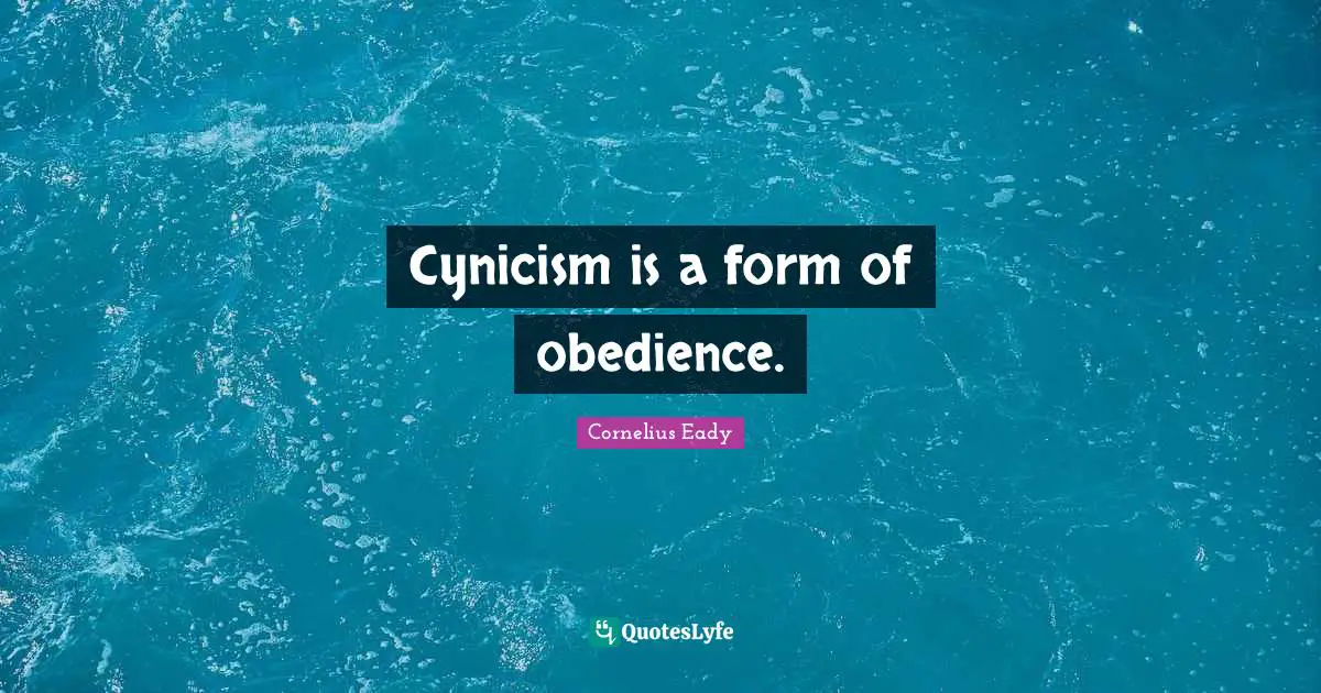 Cynicism is a form of obedience.