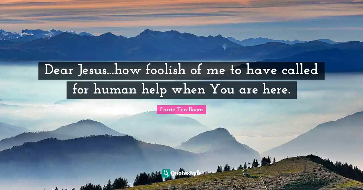 Dear Jesus...how foolish of me to have called for human help when You are here.