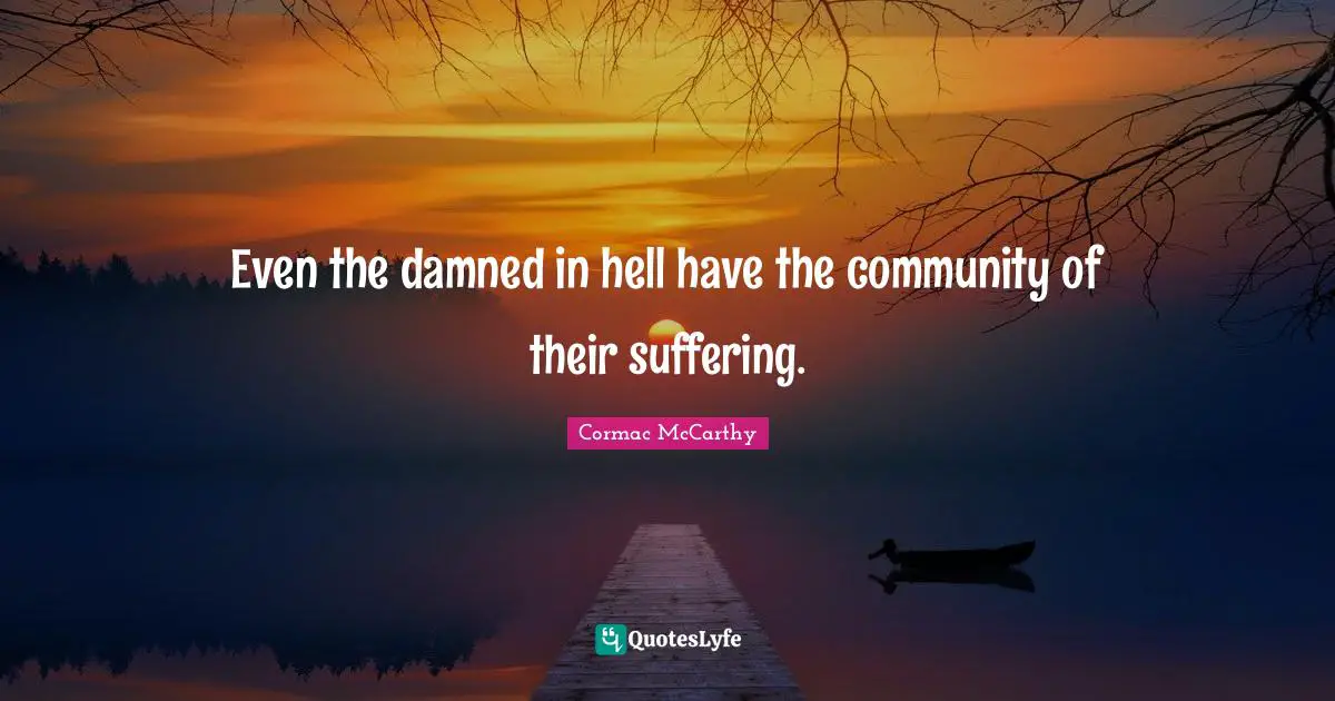 Even the damned in hell have the community of their suffering.