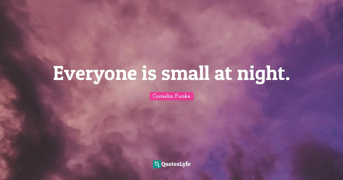 Everyone is small at night.
